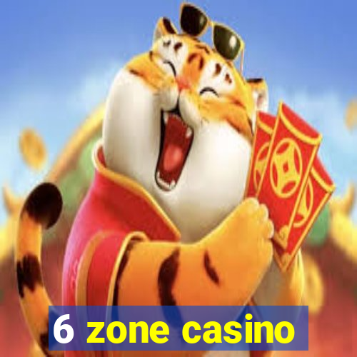 6 zone casino